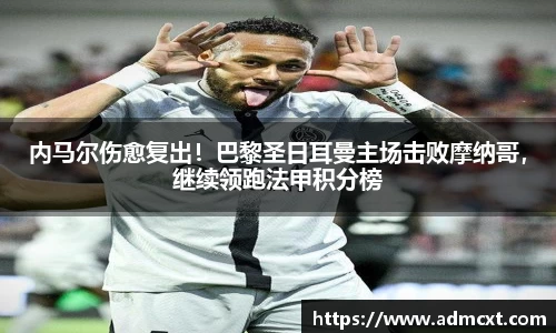 内马尔伤愈复出！巴黎圣日耳曼主场击败摩纳哥，继续领跑法甲积分榜